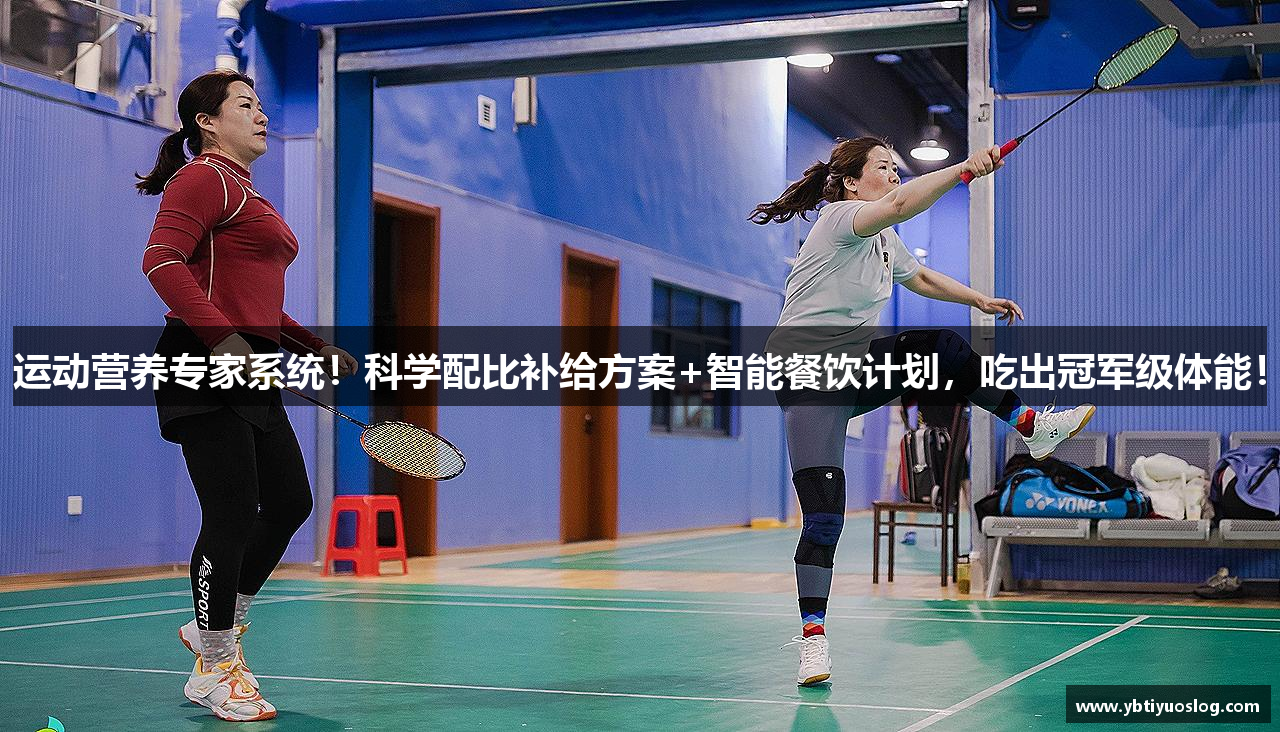 运动营养专家系统！科学配比补给方案+智能餐饮计划，吃出冠军级体能！